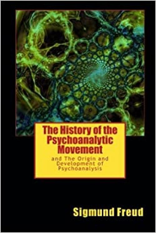  The History of the Psychoanalytic Movement: and The Origin and Development of Psychoanalysis 