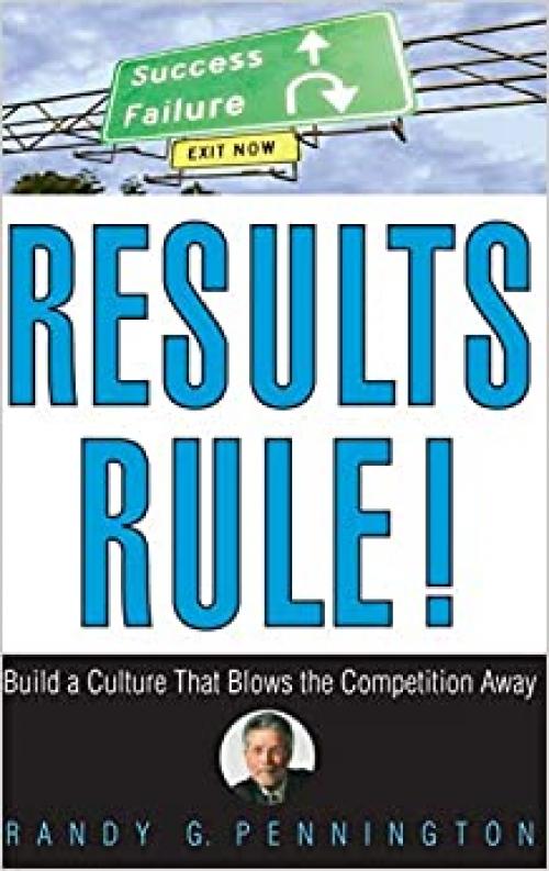  Results Rule!: Build a Culture That Blows the Competition Away 