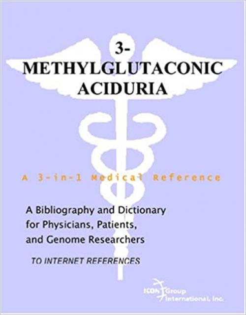  3-Methylglutaconic Aciduria - A Bibliography and Dictionary for Physicians, Patients, and Genome Researchers 