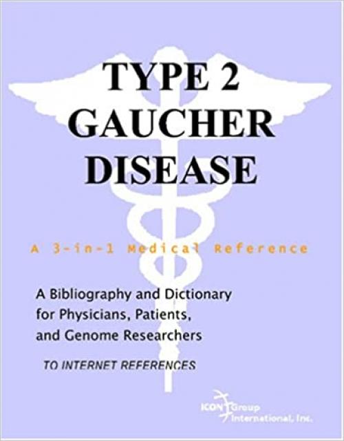  Type 2 Gaucher Disease - A Bibliography and Dictionary for Physicians, Patients, and Genome Researchers 