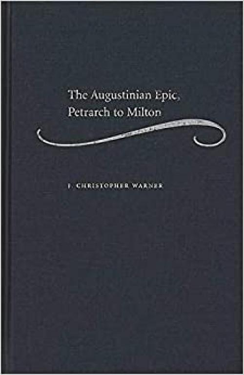  The Augustinian Epic, Petrarch to Milton 