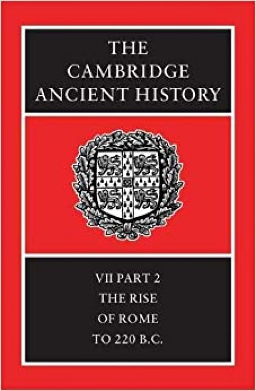  The Cambridge Ancient History Volume 7, Part 2: The Rise of Rome to 220 BC 