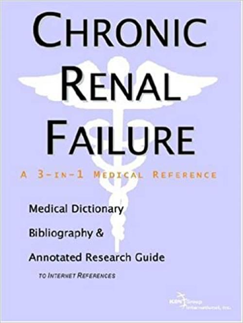  Chronic Renal Failure - A Medical Dictionary, Bibliography, and Annotated Research Guide to Internet References 