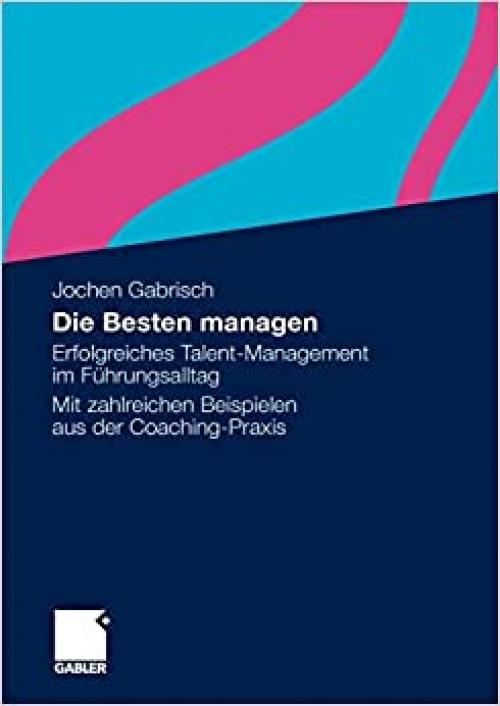  Die Besten managen: Erfolgreiches Talent-Management im Führungsalltag Mit zahlreichen Beispielen aus der Coaching-Praxis (German Edition) 
