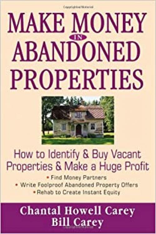  Make Money in Abandoned Properties: How to Identify and Buy Vacant Properties and Make a Huge Profit 