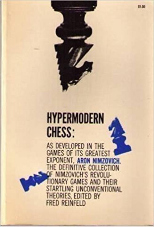  Hypermodern Chess: As Developed in the Games of Its Greatest Exponent, Aron Nimzovich 