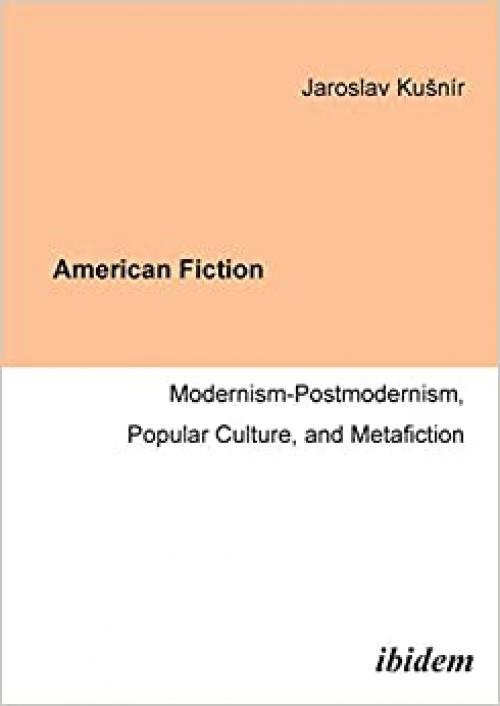  American Fiction: Modernism-Postmodernism, Popular Culture, and Metafiction 