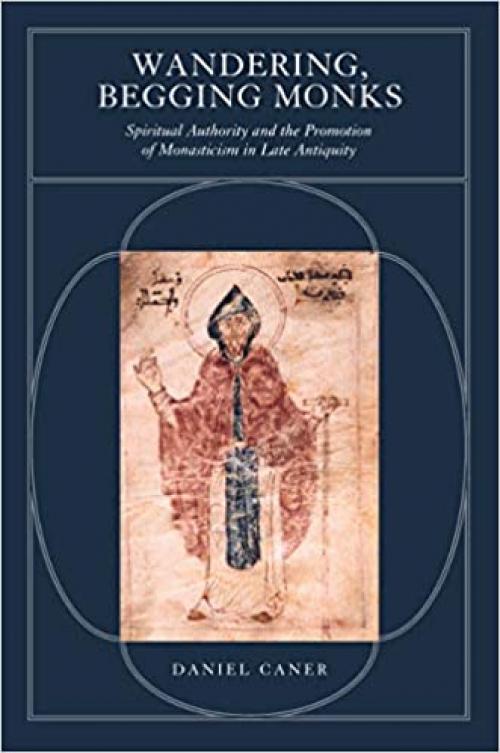  Wandering, Begging Monks: Spiritual Authority and the Promotion of Monasticism in Late Antiquity 