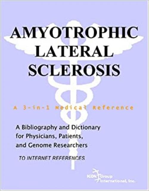  Amyotrophic Lateral Sclerosis - A Bibliography and Dictionary for Physicians, Patients, and Genome Researchers 