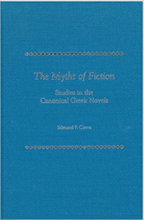  The Myths of Fiction: Studies in the Canonical Greek Novels 