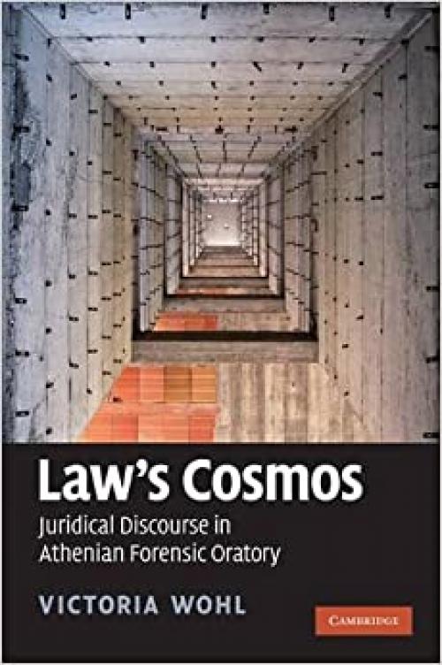  Law's Cosmos: Juridical Discourse in Athenian Forensic Oratory 