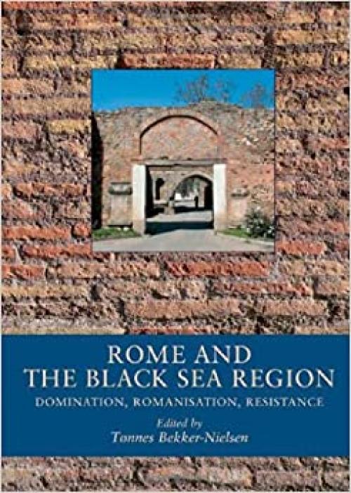  Rome and the Black Sea Region: Domination, Romanisation, Resistance (BLACK SEA STUDIES) 