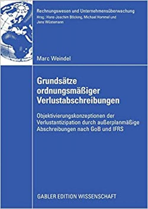  Grundsätze ordnungsmäßiger Verlustabschreibungen: Objektivierungskonzeptionen der Verlustantizipation durch außerplanmäßige Abschreibungen nach GoB ... und Unternehmensüberwachung) (German Edition) 