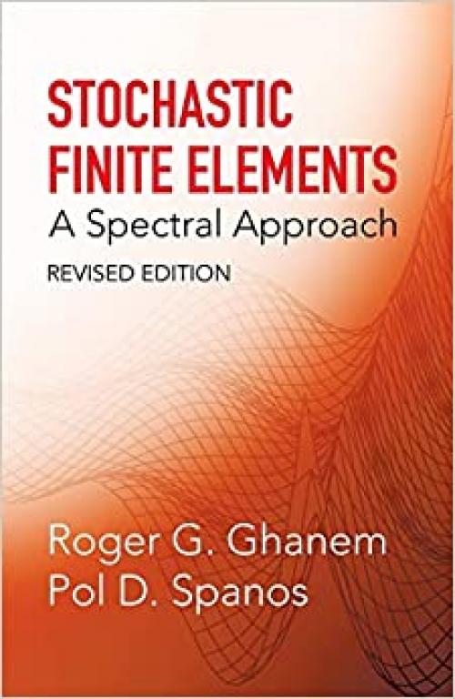  Stochastic Finite Elements: A Spectral Approach, Revised Edition (Dover Civil and Mechanical Engineering) 