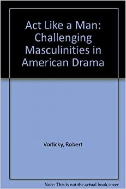  Act Like a Man: Challenging Masculinities in American Drama 