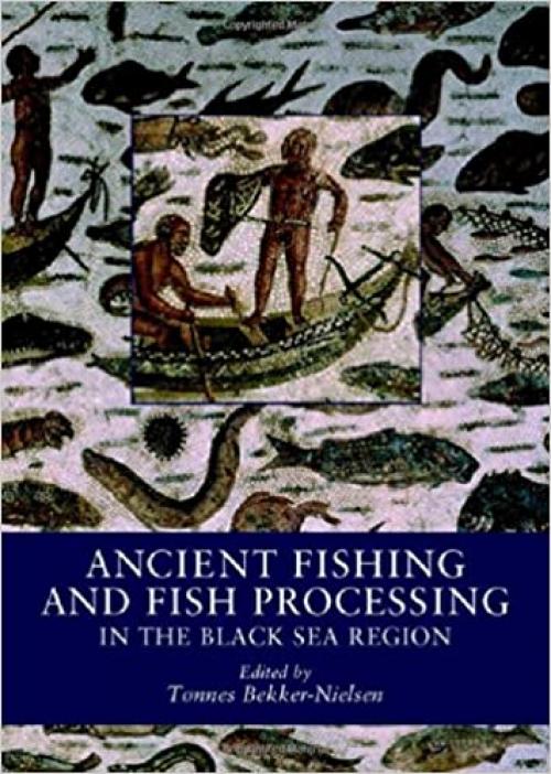  Ancient Fishing and Fish Processing in the Black Sea Region (BLACK SEA STUDIES) 