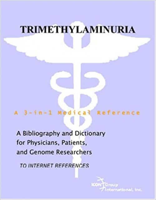  Trimethylaminuria - A Bibliography and Dictionary for Physicians, Patients, and Genome Researchers 