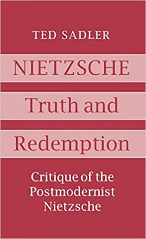  Nietzsche: Truth and Redemption: Critique of the Postmodernist Nietzsche 