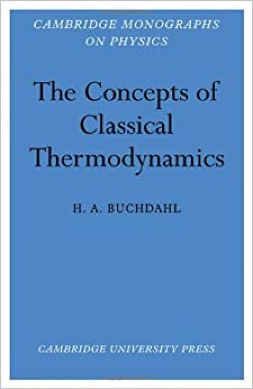  The Concepts of Classical Thermodynamics (Cambridge Monographs on Physics) 