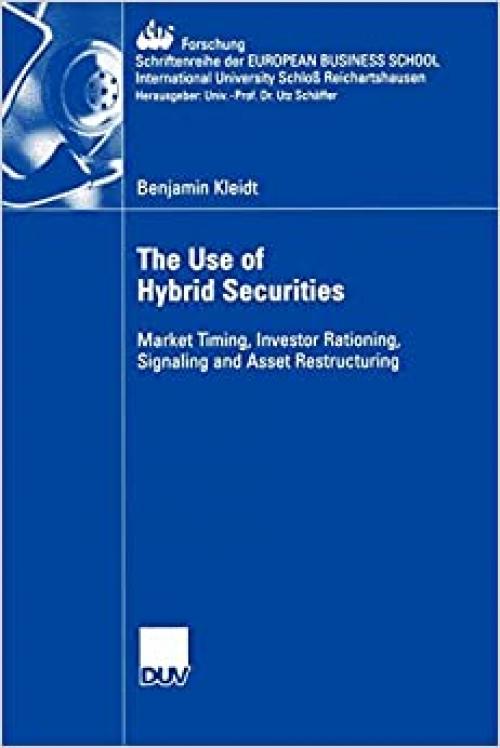  The Use of Hybrid Securities: Market Timing, Investor Rationing, Signaling and Asset Restructuring (ebs-Forschung, Schriftenreihe der EUROPEAN BUSINESS SCHOOL Schloß Reichartshausen) 