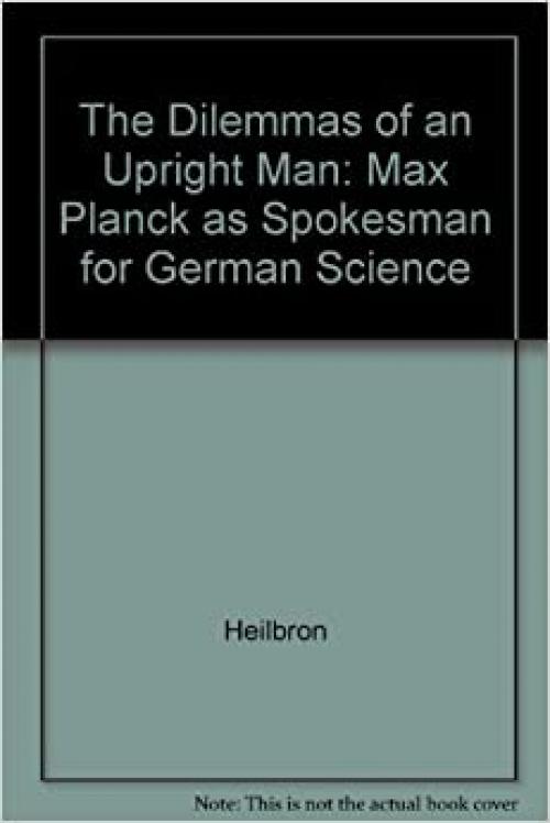  The Dilemmas of An Upright Man: Max Planck as Spokesman for German Science 