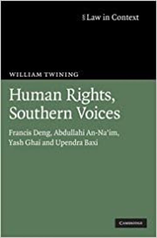  Human Rights, Southern Voices: Francis Deng, Abdullahi An-Na'im, Yash Ghai and Upendra Baxi (Law in Context) 