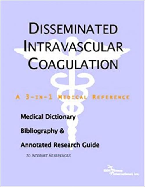  Disseminated Intravascular Coagulation - A Medical Dictionary, Bibliography, and Annotated Research Guide to Internet References 