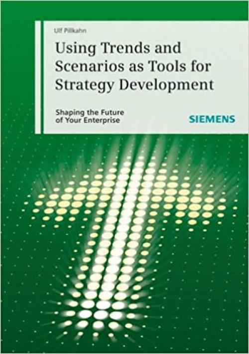  Using Trends and Scenarios as Tools for Strategy Development: Shaping the Future of Your Enterprise 