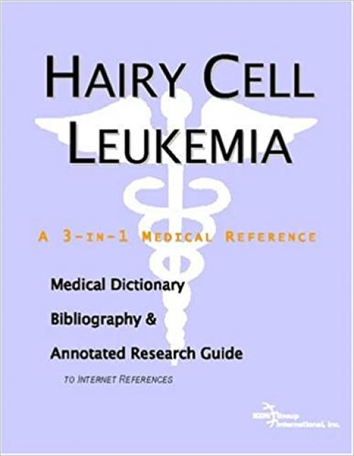  Hairy Cell Leukemia - A Medical Dictionary, Bibliography, and Annotated Research Guide to Internet References 