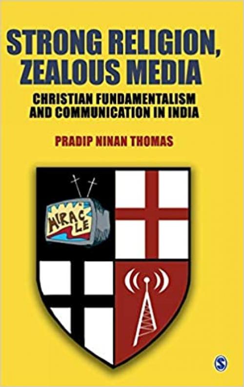  Strong Religion, Zealous Media: Christian Fundamentalism and Communication in India 