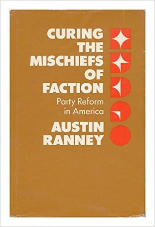  Curing the Mischiefs of Faction: Party Reform in America (Jefferson Memorial Lectures) 