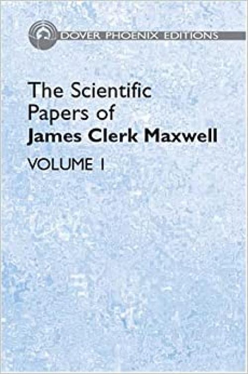  The Scientific Papers of James Clerk Maxwell, Vol. 1 (Dover Phoenix Editions) 