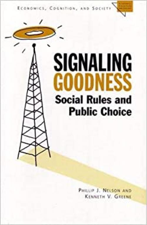  Signaling Goodness: Social Rules and Public Choice (Economics, Cognition, And Society) 