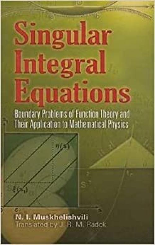  Singular Integral Equations: Boundary Problems of Function Theory and Their Application to Mathematical Physics (Dover Books on Physics) 