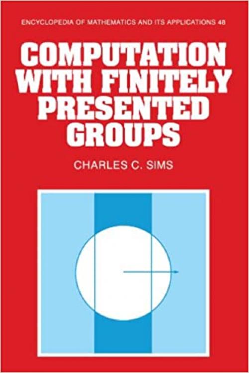  Computation with Finitely Presented Groups (Encyclopedia of Mathematics and its Applications) 