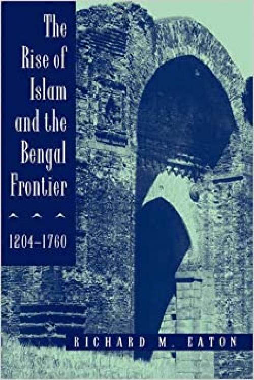  The Rise of Islam and the Bengal Frontier, 1204-1760 (Volume 17) (Comparative Studies on Muslim Societies) 