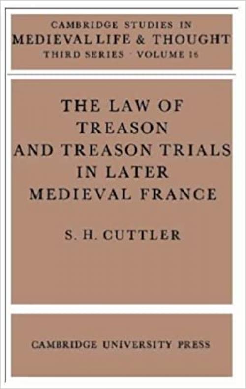  The Law of Treason and Treason Trials in Later Medieval France (Cambridge Studies in Medieval Life and Thought: Third Series) 