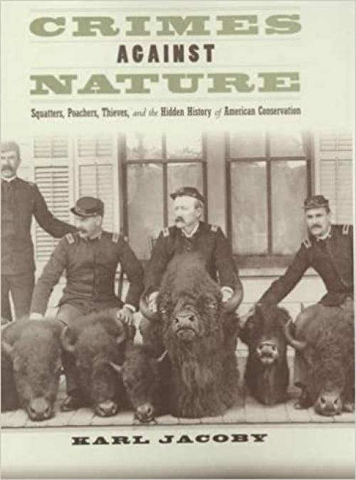  Crimes Against Nature: Squatters, Poachers, Thieves, and the Hidden History of American Conservation 