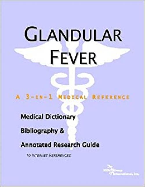  Glandular Fever - A Medical Dictionary, Bibliography, and Annotated Research Guide to Internet References 