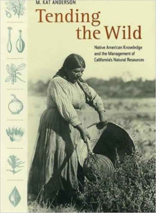  Tending the Wild: Native American Knowledge and the Management of California's Natural Resources 