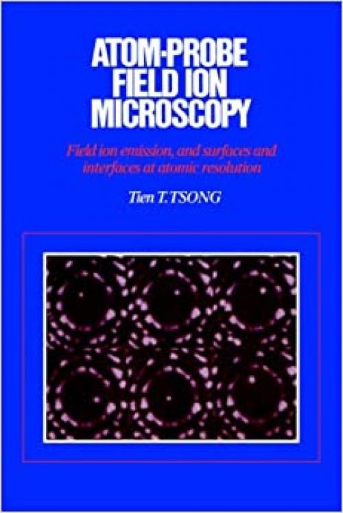  Atom-Probe Field Ion Microscopy: Field Ion Emission, and Surfaces and Interfaces at Atomic Resolution 