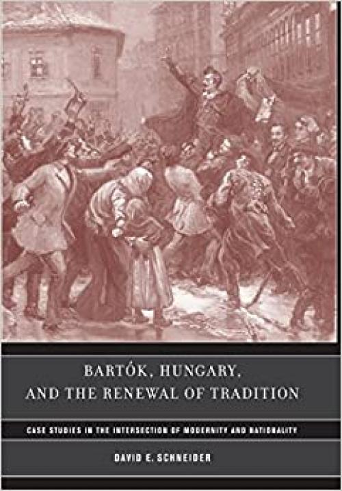  Bartok, Hungary, and the Renewal of Tradition: Case Studies in the Intersection of Modernity and Nationality (Volume 5) 