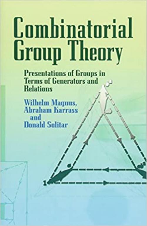  Combinatorial Group Theory: Presentations of Groups in Terms of Generators and Relations (Dover Books on Mathematics) 