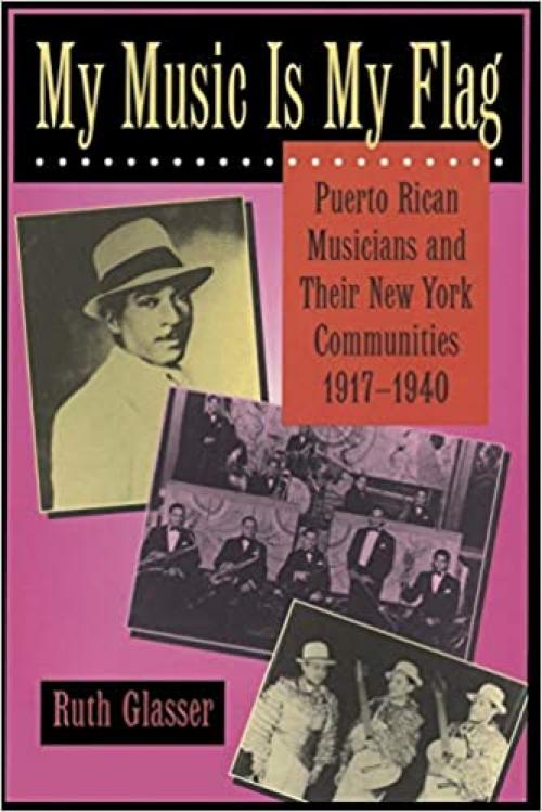  My Music Is My Flag: Puerto Rican Musicians and Their New York Communities, 1917-1940 (Volume 3) (Latinos in American Society and Culture) 