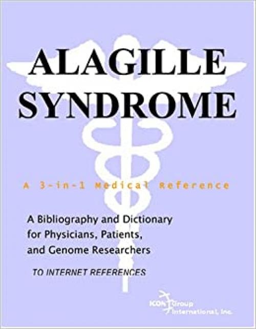  Alagille Syndrome - A Bibliography and Dictionary for Physicians, Patients, and Genome Researchers 