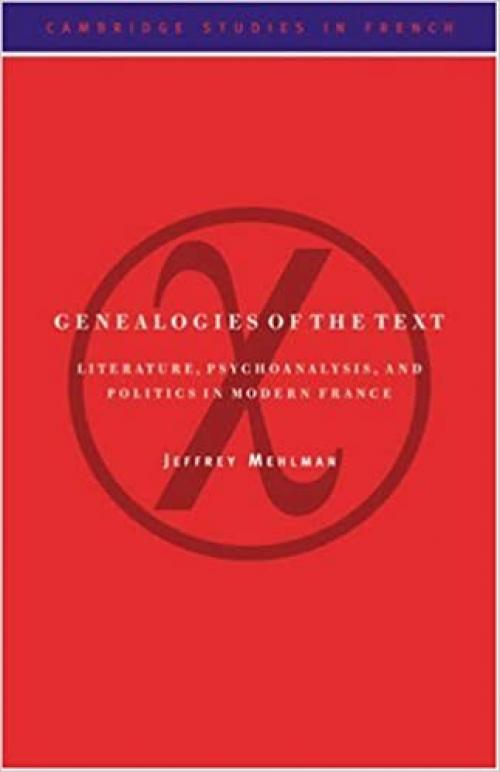  Genealogies of the Text Literature: Literature, Psychoanalysis, and Politics in Modern France (Cambridge Studies in French) 