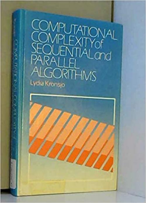  Computational Complexity of Sequential and Parallel Algorithms (Wiley Series in Computing) 