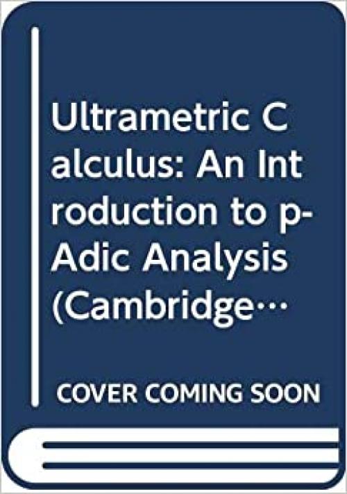  Ultrametric Calculus: An Introduction to p-Adic Analysis (Cambridge Studies in Advanced Mathematics) 