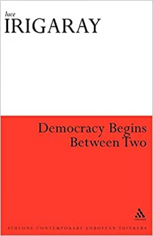  Democracy Begins Between Two (Athlone Contemporary European Thinkers) 