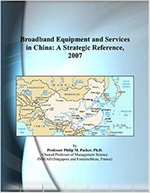  Broadband Equipment and Services in China: A Strategic Reference, 2007 